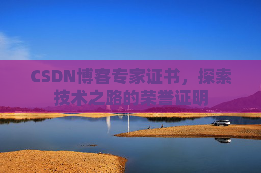 CSDN博客专家证书，探索技术之路的荣誉证明